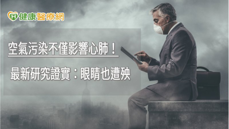 空氣污染不僅影響心肺! 最新研究證實:眼睛也遭殃