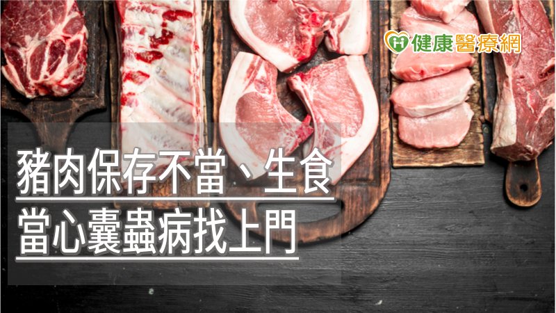 豬肉保存不當、生食 當心囊蟲病找上門
