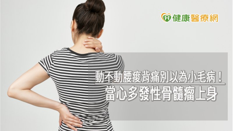 動不動腰痠背痛別以為小毛病! 當心多發性骨髓瘤上身