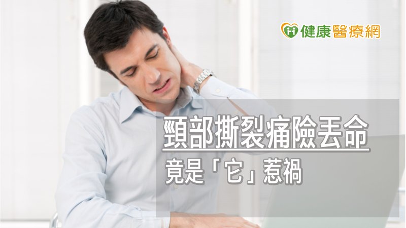 壯年頸部撕裂痛險丟命 竟是「主動脈剝離」惹禍