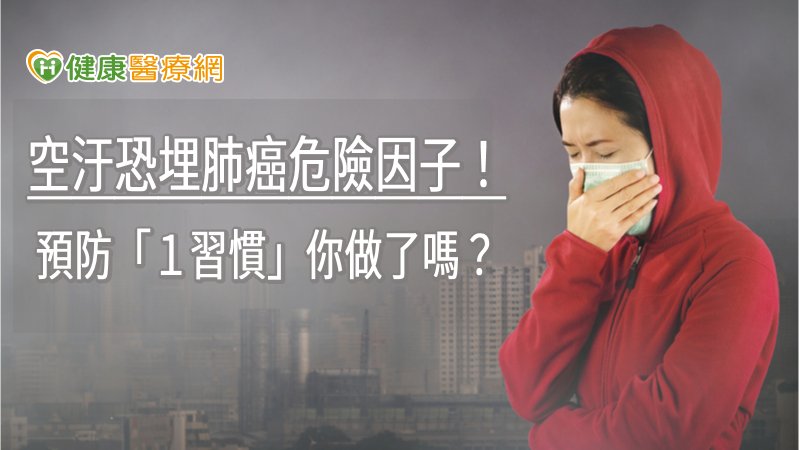 空汙恐埋肺癌危險因子! 預防「1習慣」你做了嗎?