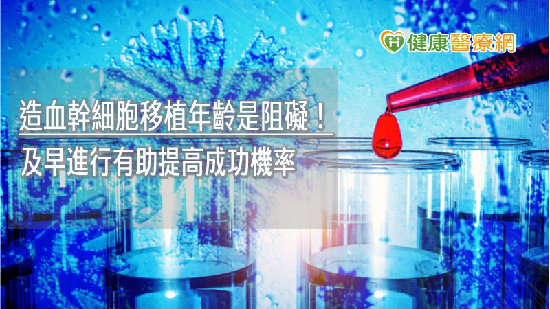 造血幹細胞移植年齡是阻礙! 及早進行有助提高成功機率
