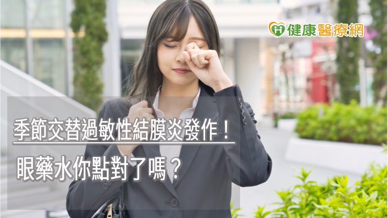 季節交替過敏性結膜炎發作! 眼藥水你點對了嗎?