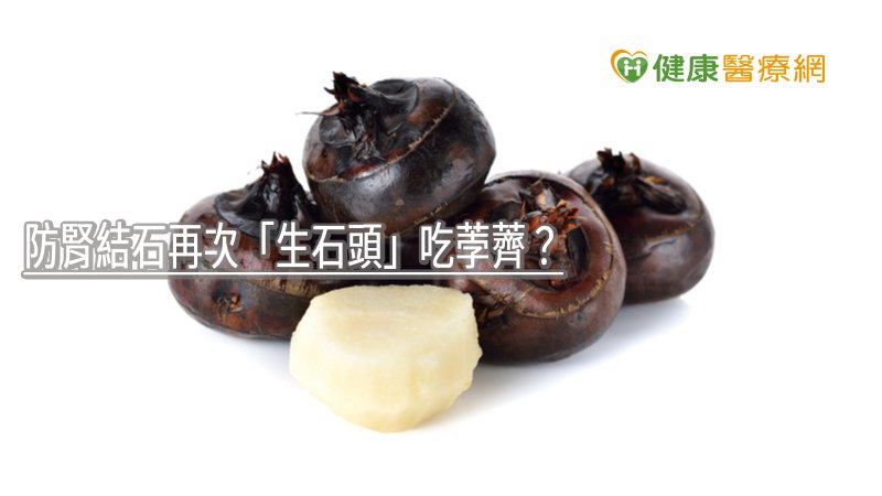 防腎結石吃荸薺? 專科醫師告訴你行不行