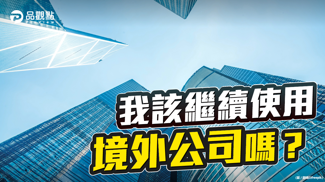 品觀點X凱博|我該繼續使用境外公司嗎?|財經