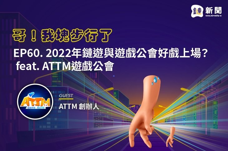EP60. 2022年鏈遊與遊戲公會好戲上場？ feat. ATTM