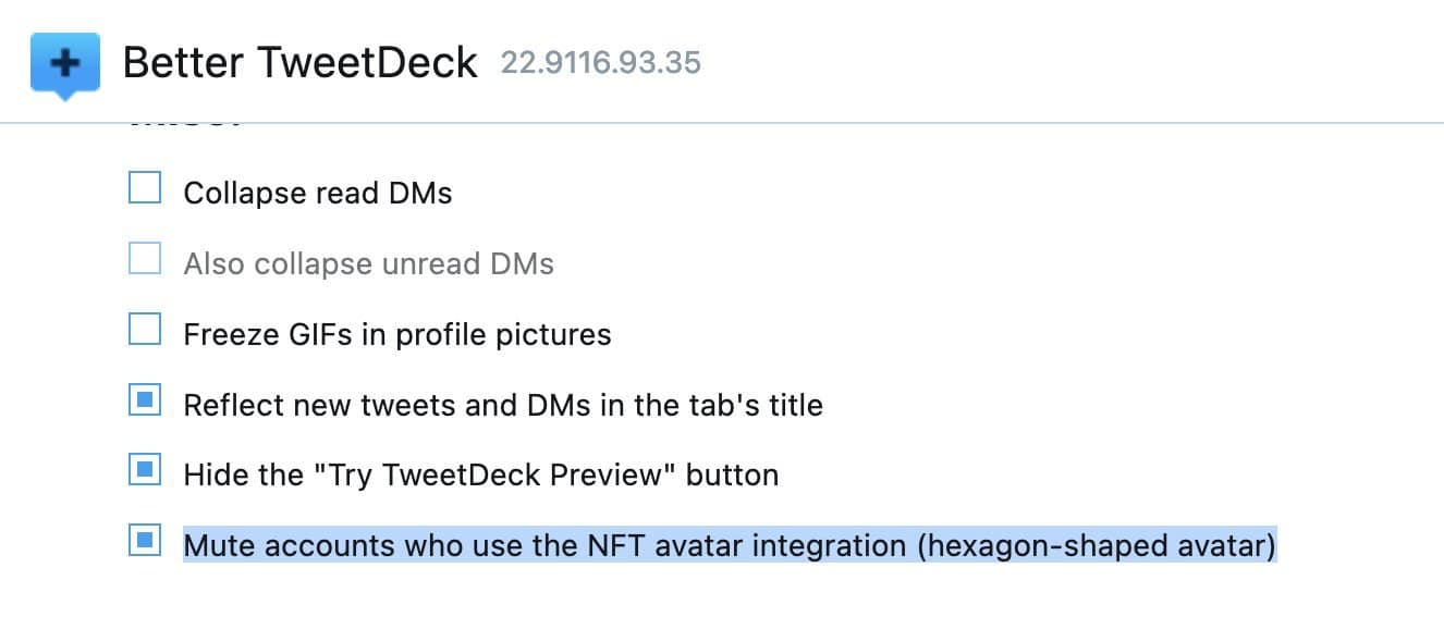 可能是顯示的文字是「 Better TweetDeck 22.9116.93.35 Collapse read DMs Also collapse unread DMs Freeze GIFs in profile pictures Reflect new tweets and DMs in the tab's title Hide the "Try TweetDeck Preview" button Mute accounts who use the NFT avatar integration (hexagon-shaped avatar) 」的圖像