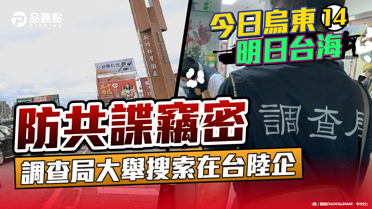 品觀點 | 貫徹蔡總統指示 檢調出動百餘人次 破獲8家違法陸企 | 政治