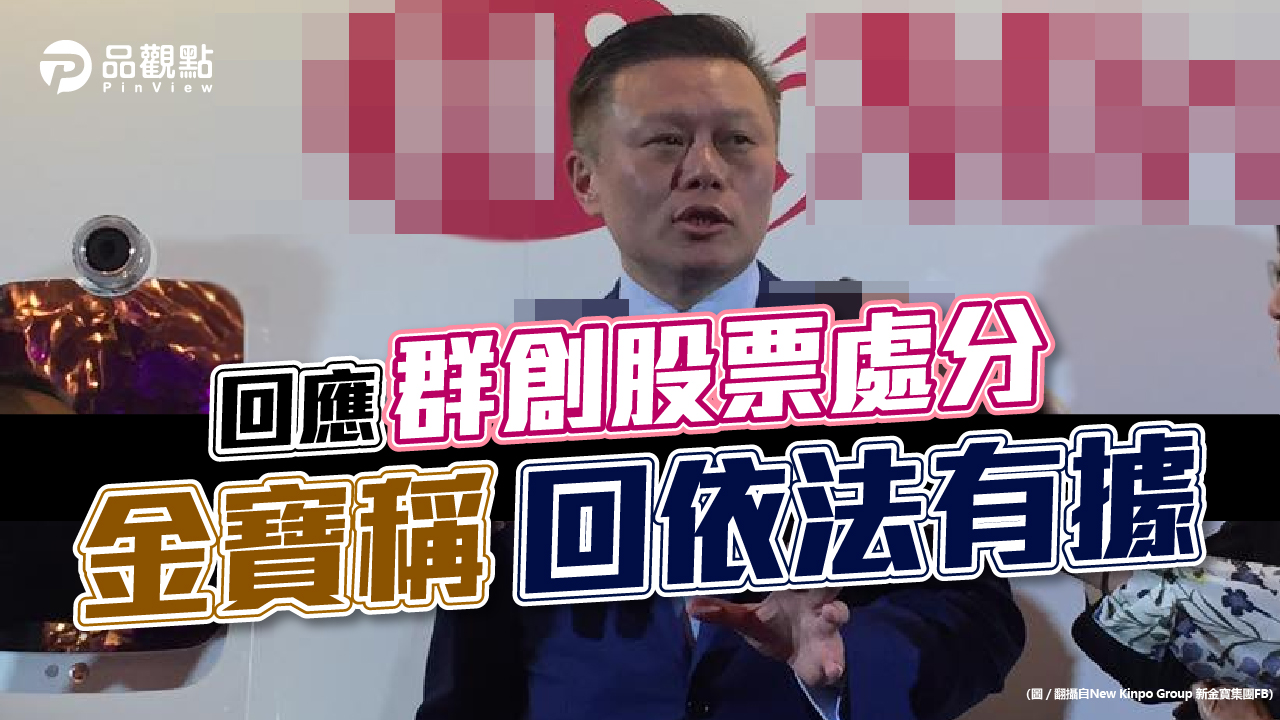品觀點│回應群創股票處分 金寶稱依法有據│產經