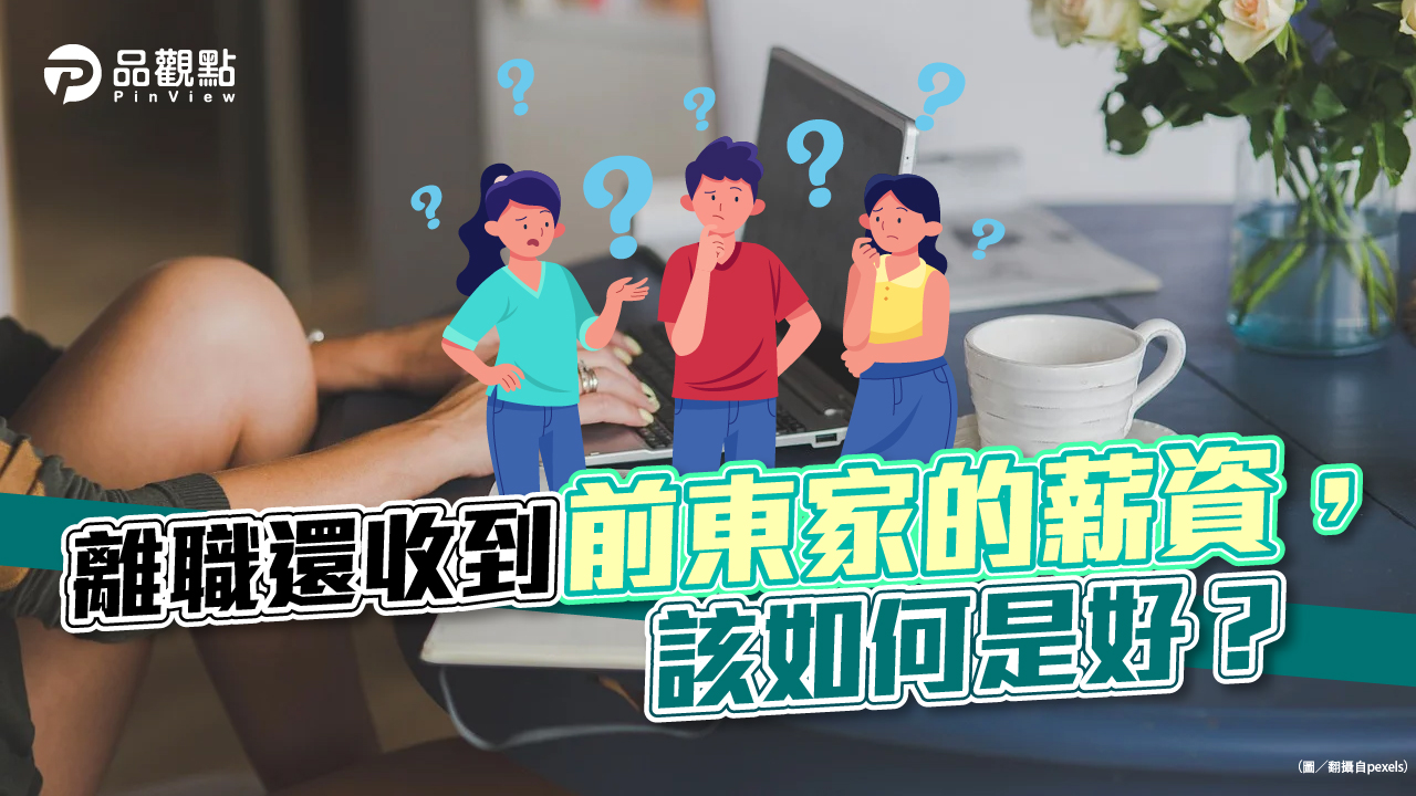 品觀點│離職續收到「前公司薪資」!到底該怎麼辦│生活