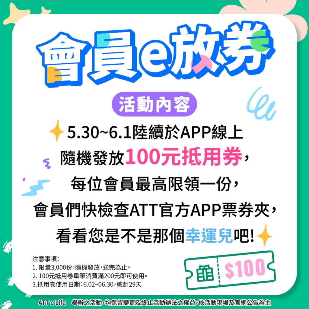 你消費我買單!ATT e Life將於活動期間於官方APP上隨機發放100元抵用券,會員只要持券來館最低消費200元就可享受百元折抵!