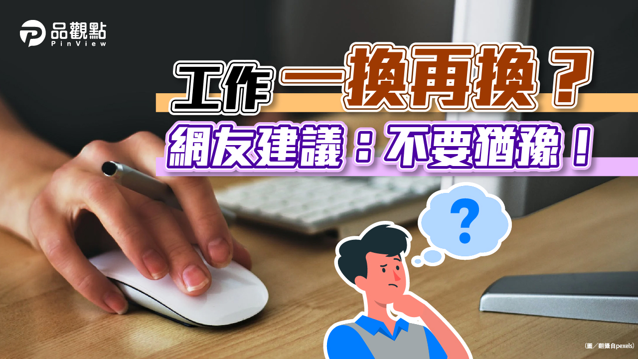 品觀點│1年換4份工作想再換 ?!網:不要猶豫│生活
