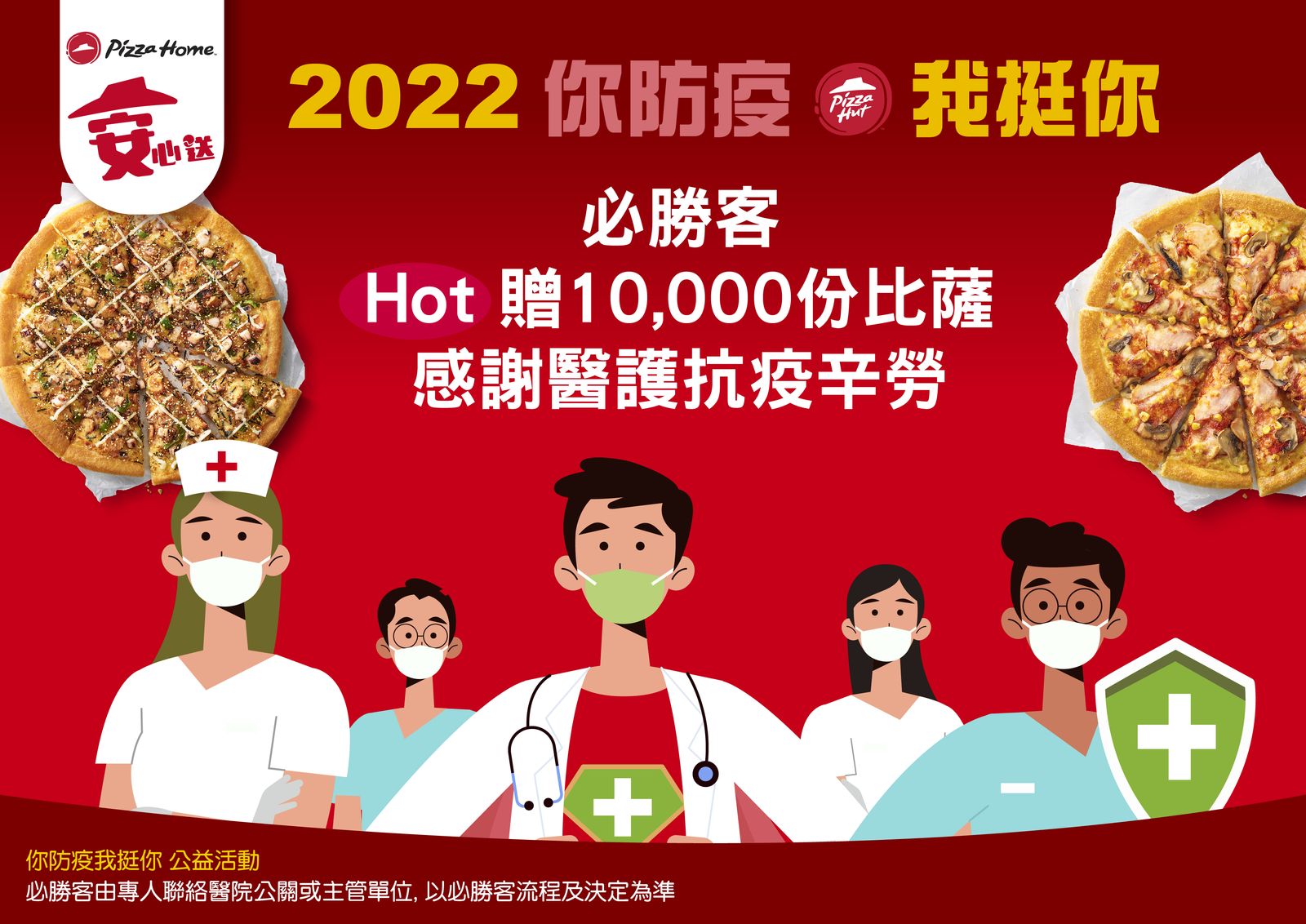 必勝客自2020年發起「你防疫我挺你」力挺醫護行動開始，考量到醫護同仁輪值排班、個人用餐的需求，年年贈送近萬份個人比薩給全台醫療院所感謝醫護辛勞！