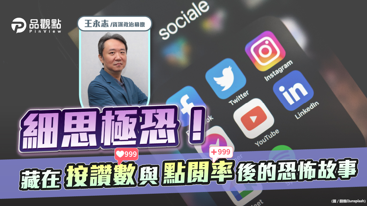 品觀點│細思極恐!藏在按讚數與點閱率後的恐怖故事│政治