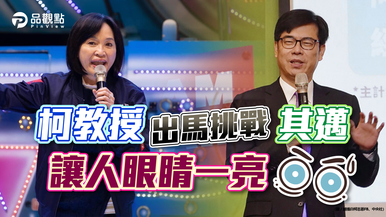 品觀點│柯志恩爆發力強,有戰力 陳其邁穩紮穩打,沒在怕│政治