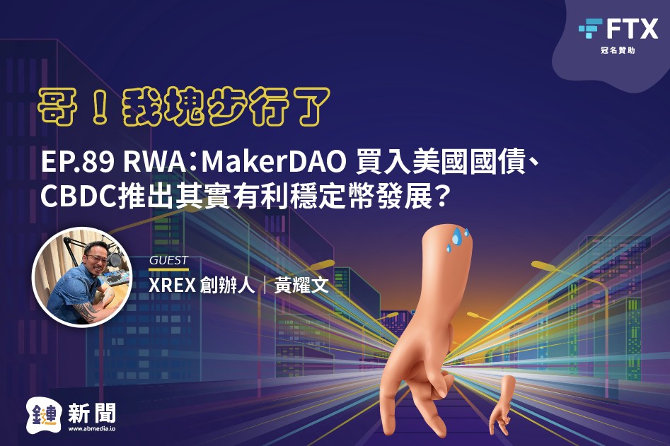EP.89 RWA:MakerDAO買入美國國債、CBDC推出其實有利穩定幣發展?feat. XREX 共同創辦人黃耀文