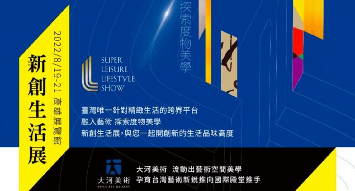 《2022新創生活展》8/19高雄展覽館首創海陸雙展 大河美術攜手11位名家參與藝術饗宴