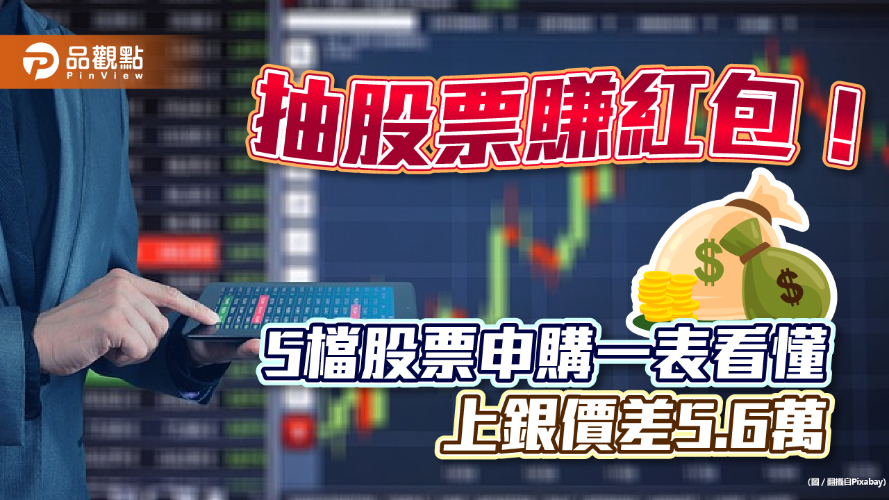抽股票搶賺5.6萬紅包錢! 5檔股票現正申購中 價差一表看懂|財經