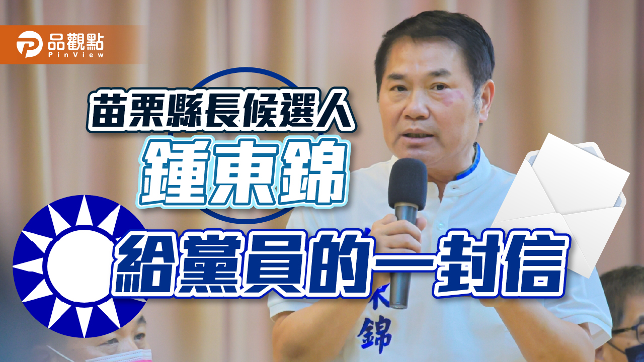 苗栗縣長候選人鍾東錦 「給黨員的一封信」|政治