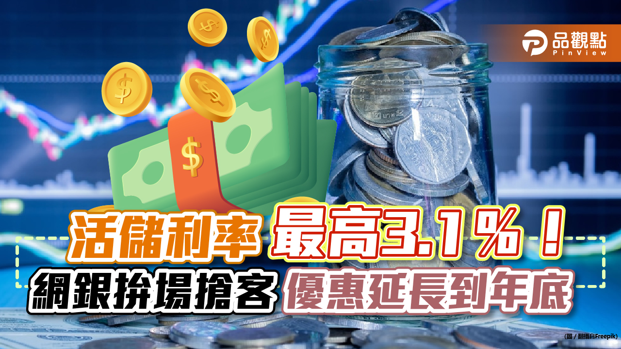 活儲利率最高3.1％！網銀拚場搶客　優惠延長到年底｜財經