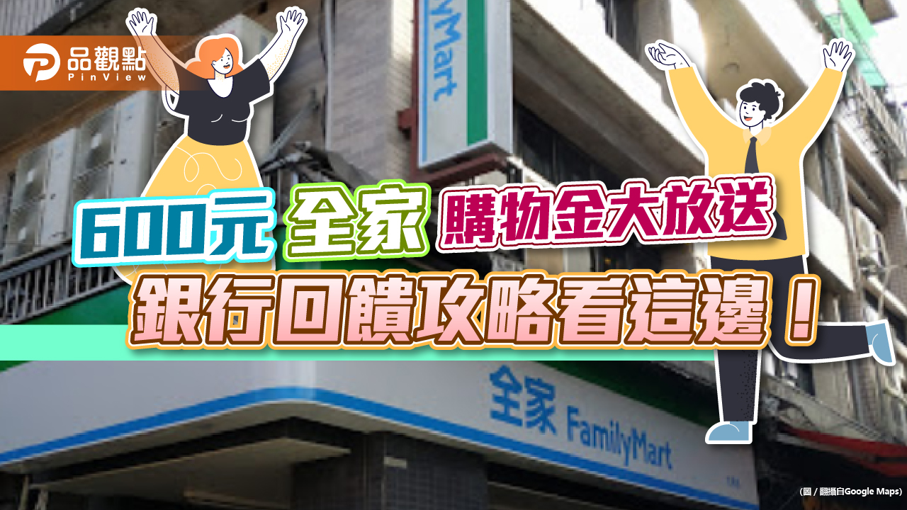 600元全家購物金大放送!華南銀行攜手全盈+PAY 回饋攻略看這邊|財經