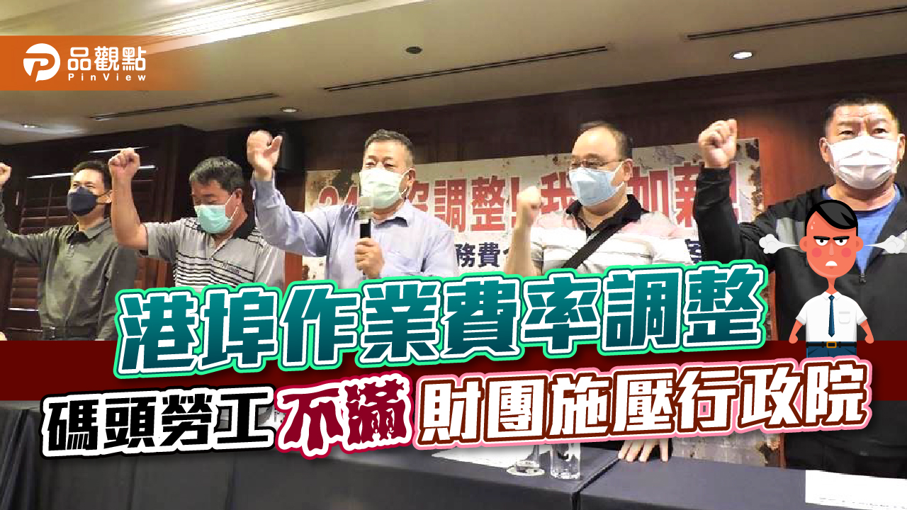 港埠作業費率調整 碼頭勞工不滿財團施壓行政院|財經