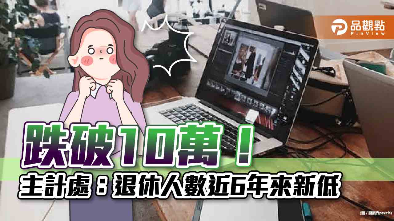 跌破10萬！主計處：退休人數近6年來新低｜生活