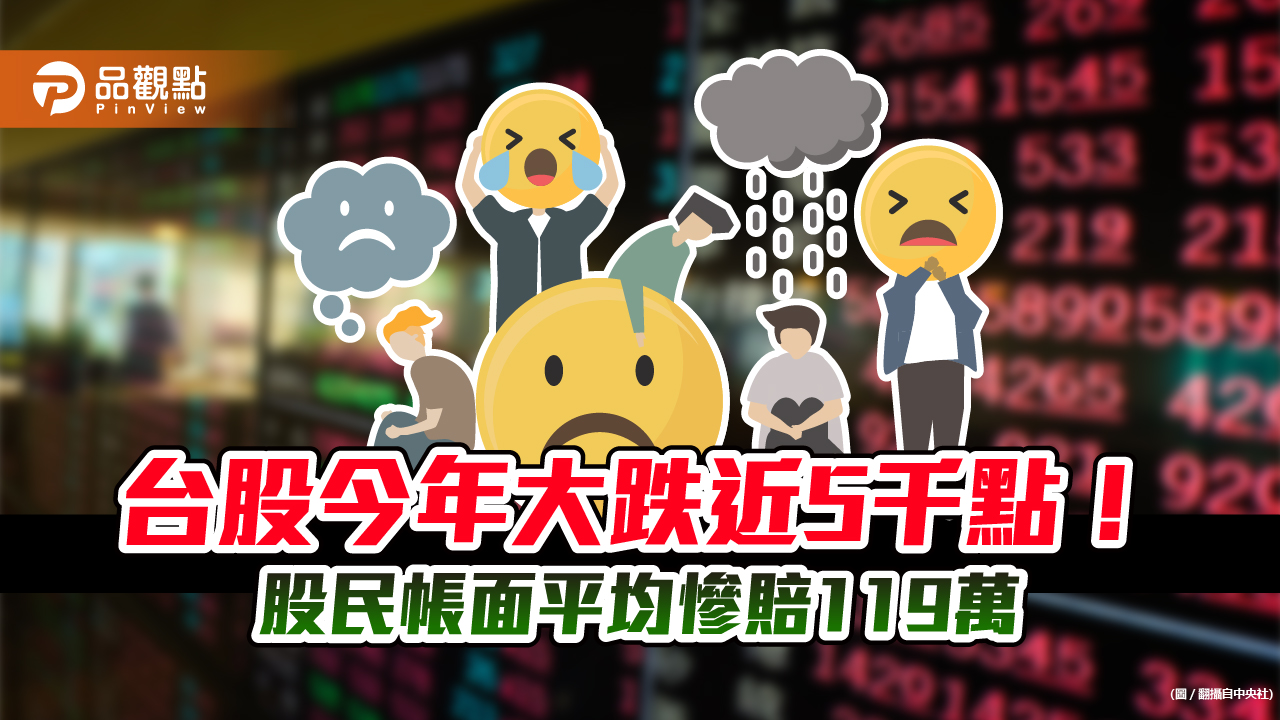 台股今年大跌近5千點!股民帳面平均慘賠119萬 股市「休學文」哀鴻遍野!財經