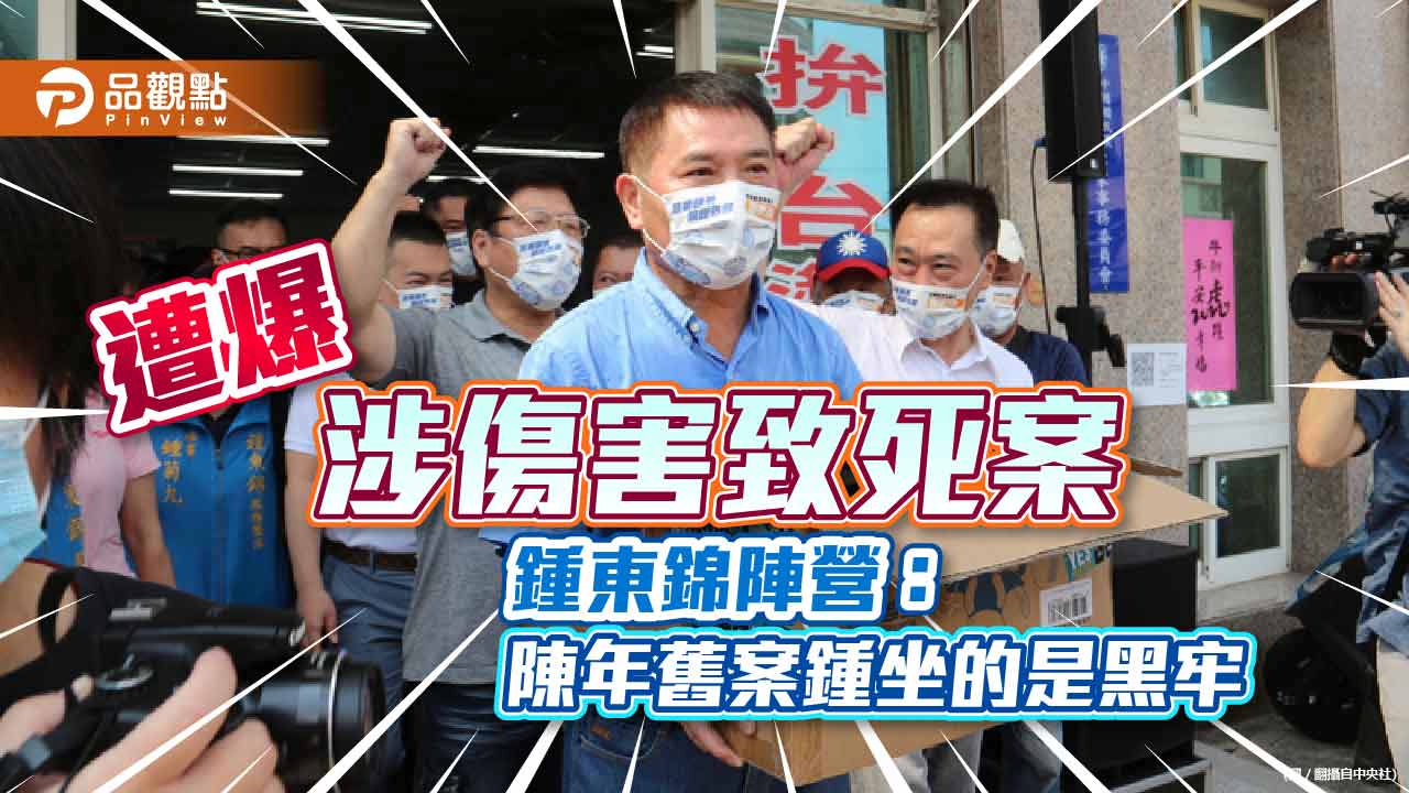 遭爆涉傷害致死案 鍾東錦陣營:陳年舊案鍾坐的是黑牢|政治