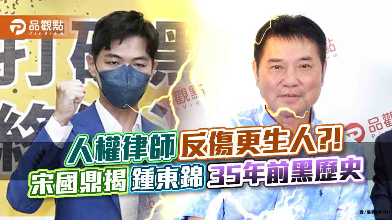 人權律師反傷更生人?! 宋國鼎揭鍾東錦35年前瘡疤｜政治