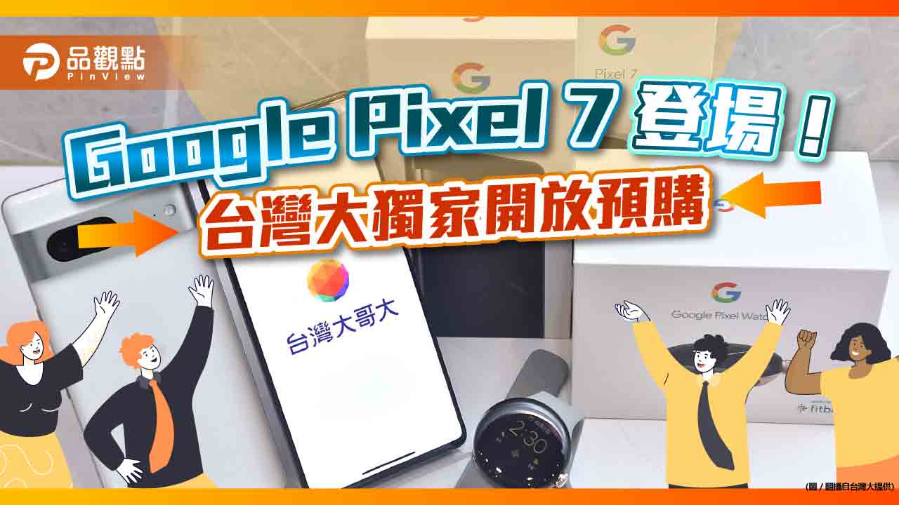 Google Pixel 7系列新機登場!台灣大獨家開放預購 月付999、零元帶走 |財經