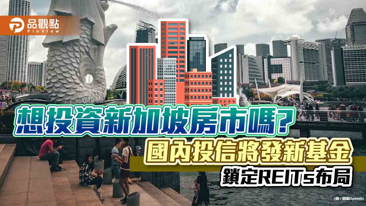 小資族也能投資新加坡房市!兆豐投信要發新基金 法人看好星國REITs和銀行