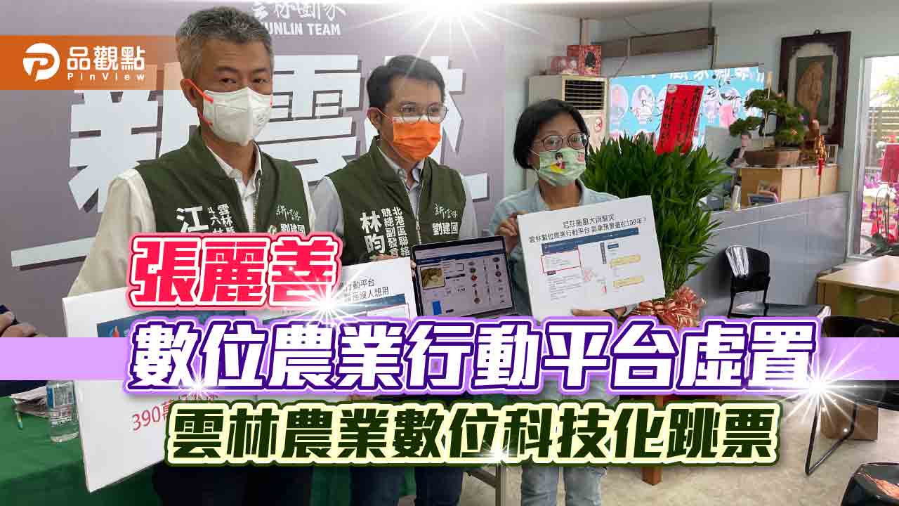 張麗善數位農業行動平台虛置 雲林農業數位科技化跳票|政治