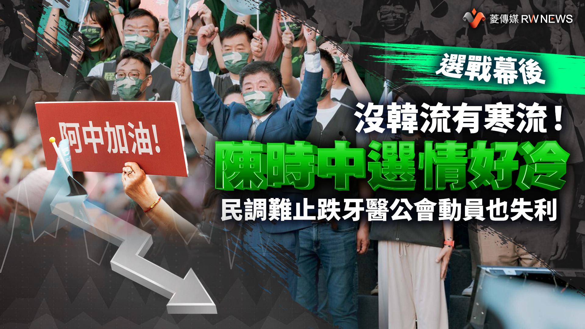 選戰幕後/沒韓流有寒流!陳時中選情好冷 民調難止跌牙醫公會動員也失利