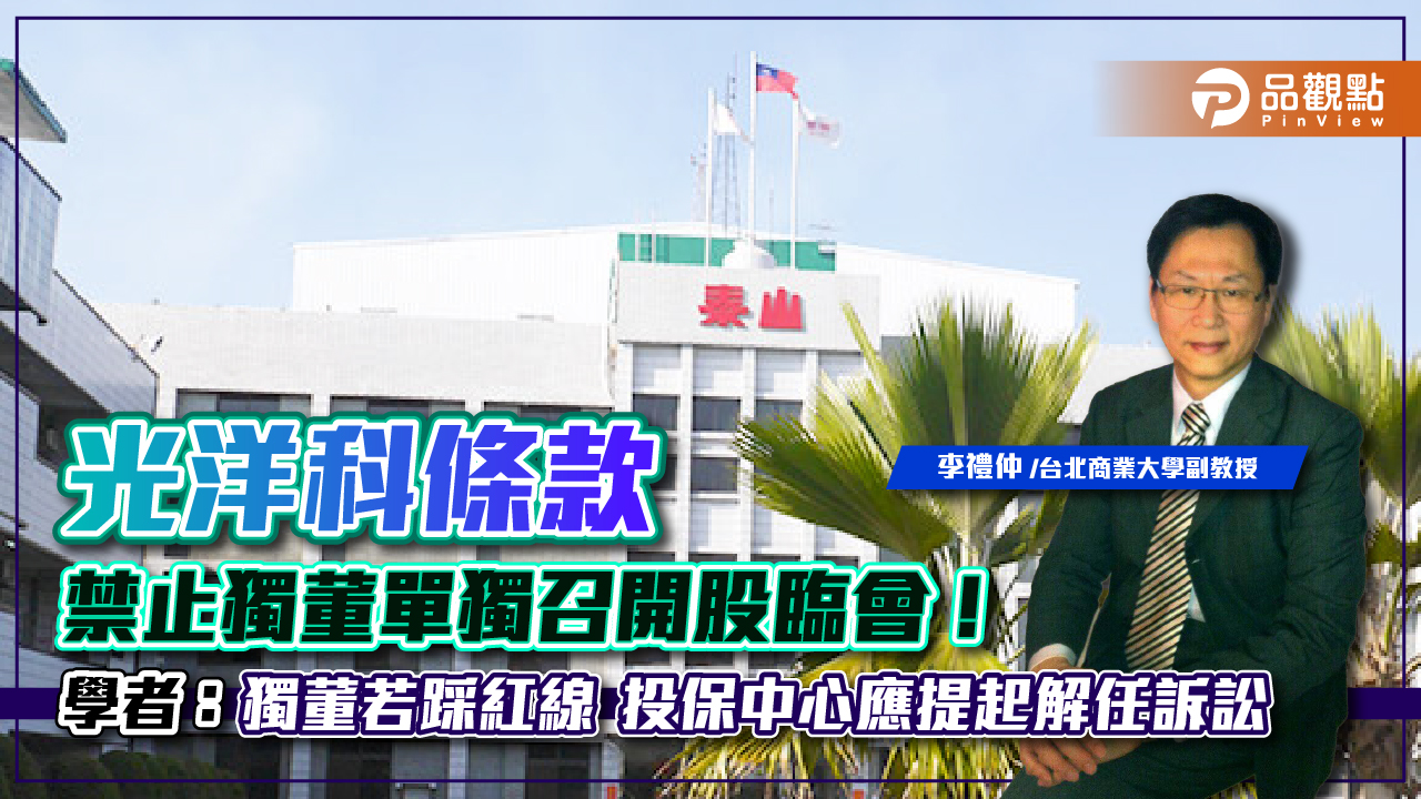 「光洋科條款」禁止獨董單獨召開股臨會 學者:獨董若踩紅線 投保中心應提起解任訴訟|產經
