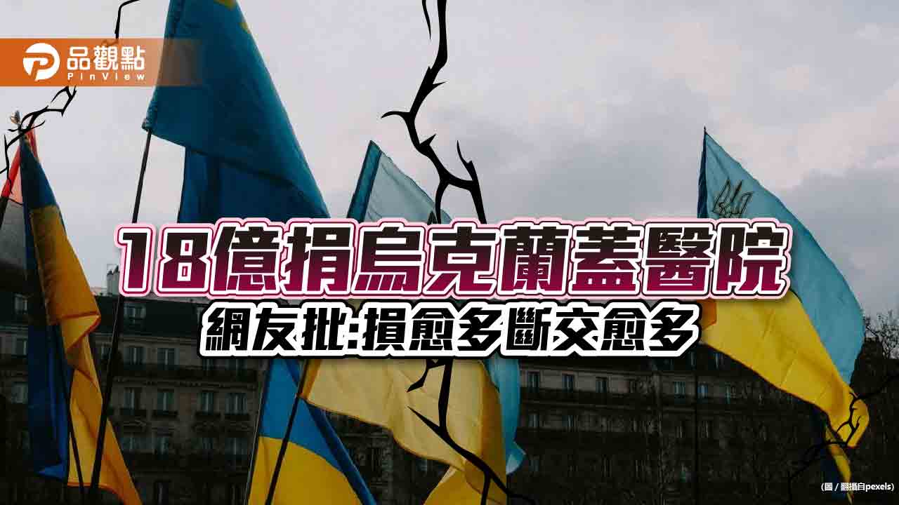 烏克蘭戰後重建 台灣捐18億 網友嗆:捐了還是斷交|政治