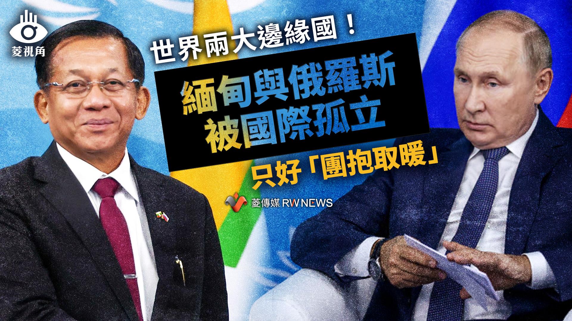 菱視角／世界兩大邊緣國！緬甸與俄羅斯被國際孤立　只好「團抱取暖」