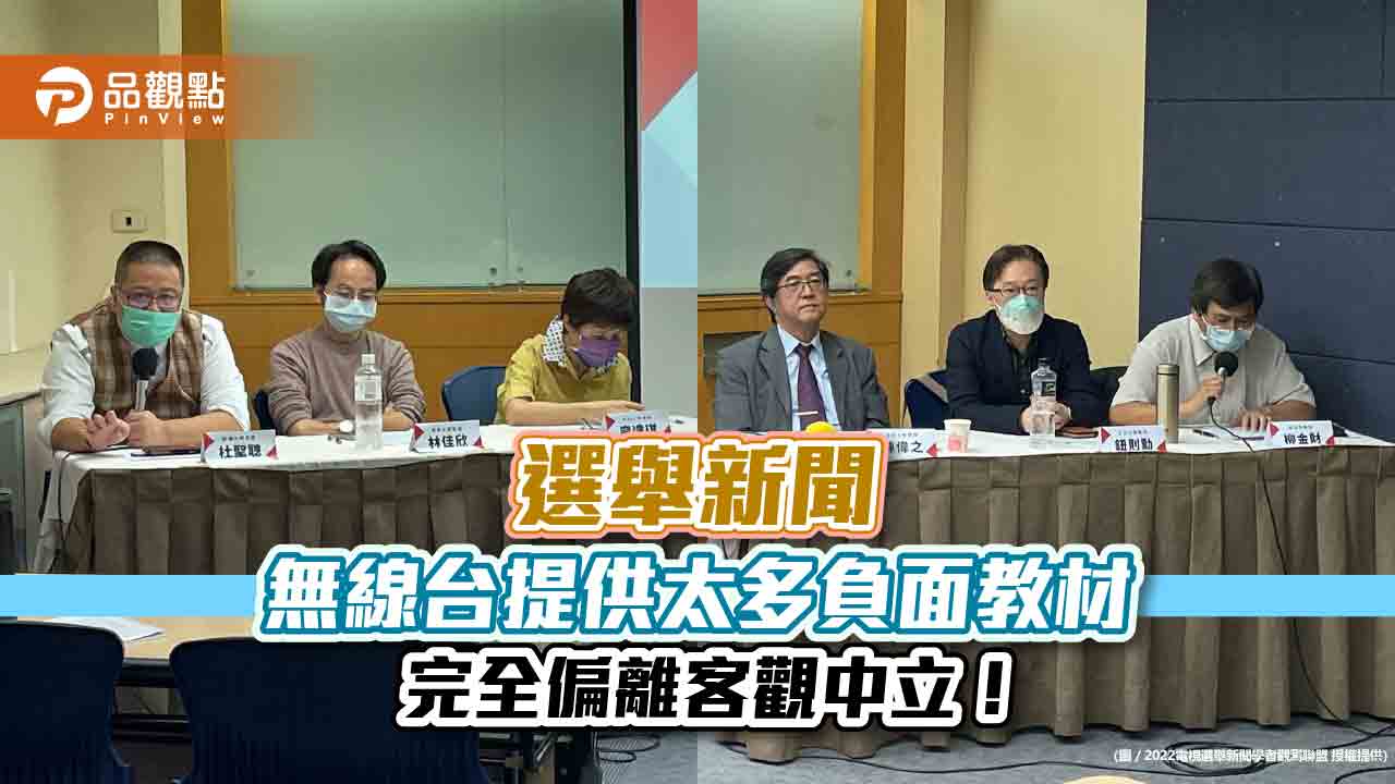 選舉新聞    無線台提供太多負面教材 完全偏離客觀中立｜政治