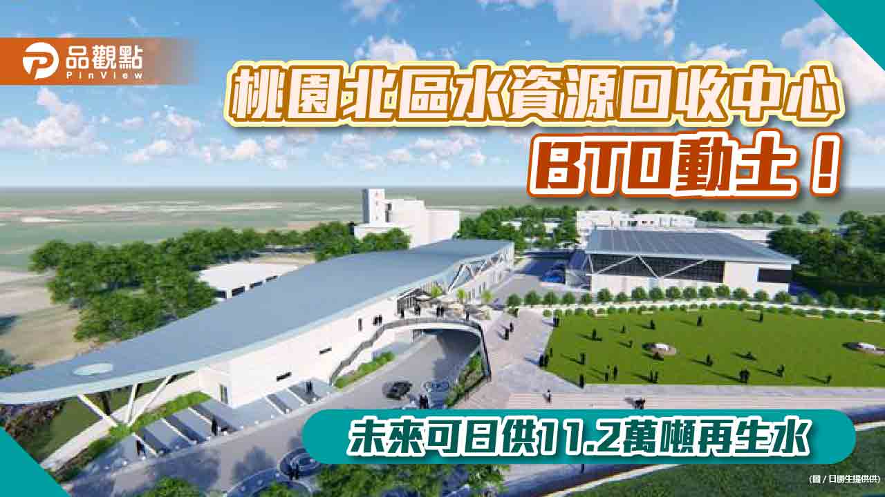 桃園北區水資源回收中心 BTO開工動土！北台灣首座「城市水庫」　日供11.2萬噸再生水｜財經