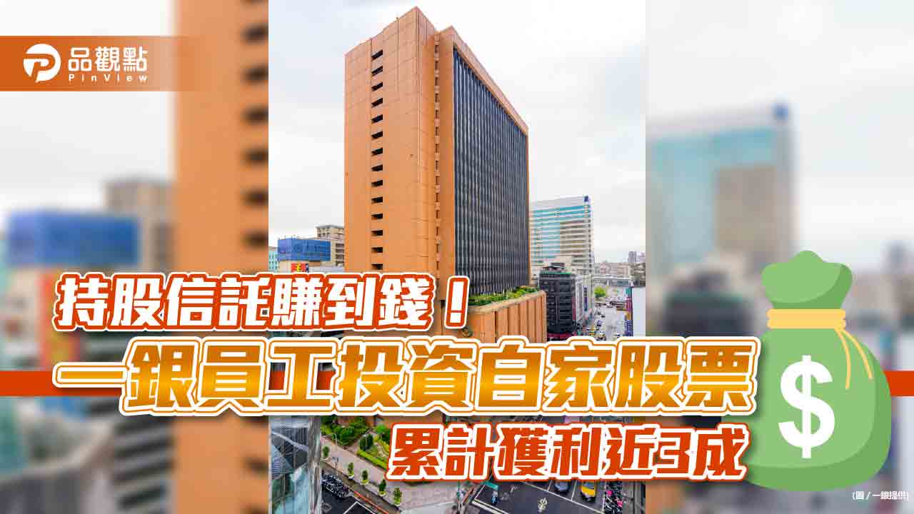 一銀員工持股信託賺到錢!投資自家第一金股票 累計報酬率近30%|財經