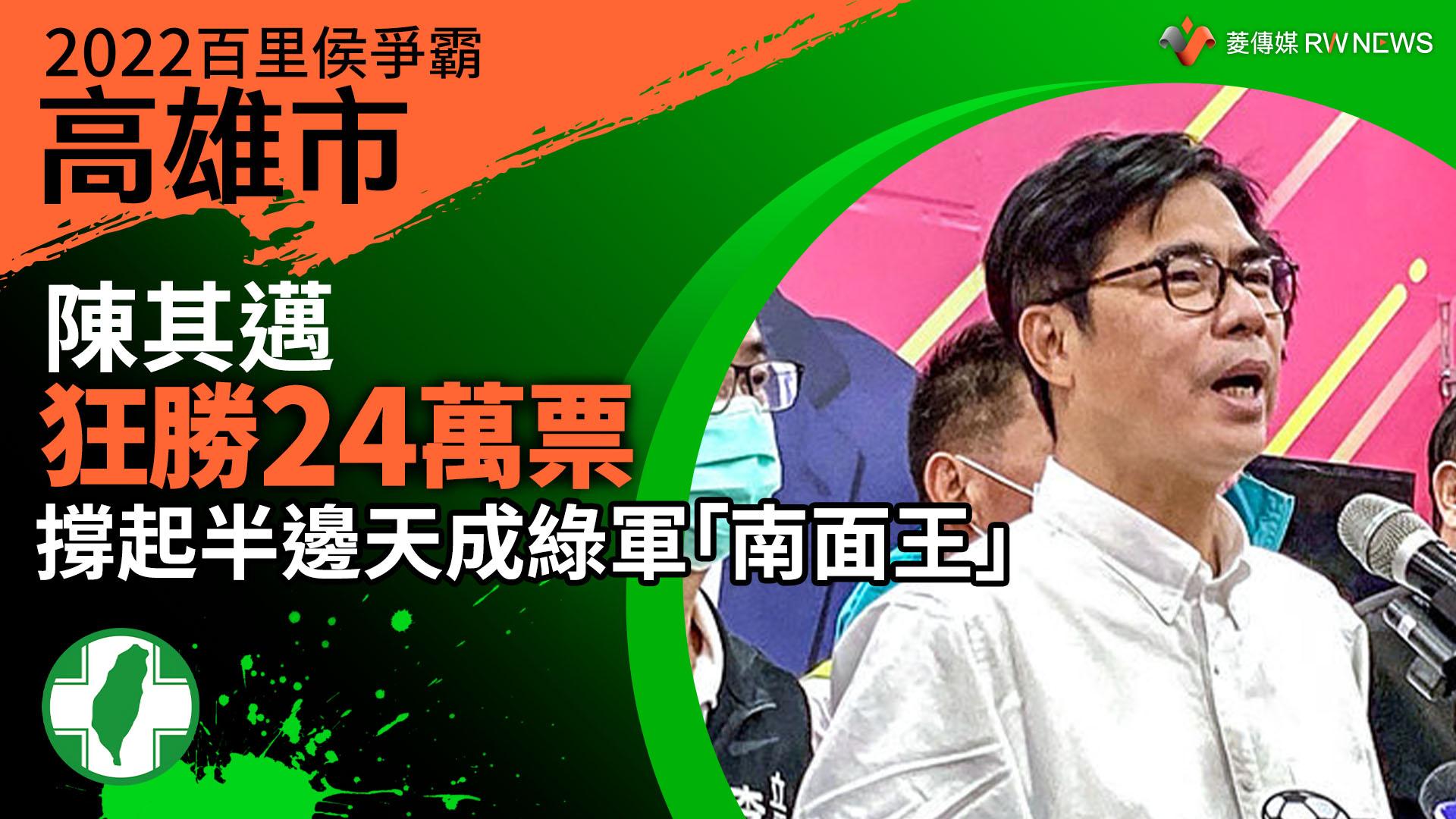 2022高雄市百里侯爭霸/陳其邁狂勝24萬票 撐起半邊天成綠軍「南面王」