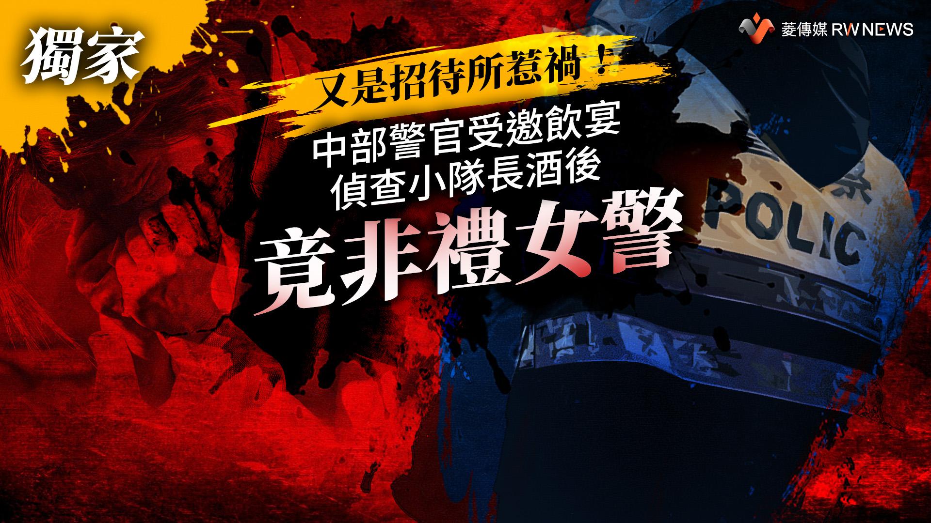 獨家/又是招待所惹禍!中部警官受邀飲宴 偵查小隊長酒後竟非禮女警