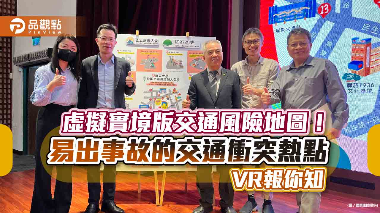 國泰產險建置VR版校園交通風險地圖!衝突熱點區報你知 今揭露屏東大學校區|財經
