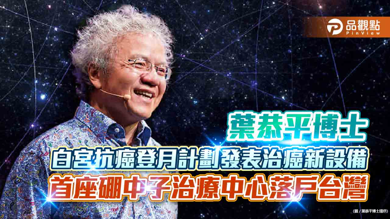 葉恭平博士白宮抗癌登月計劃發表治癌新設備 首座硼中子治療中心落戶台灣|健康