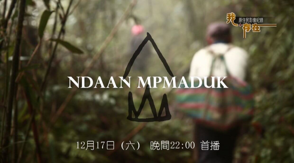 「我,存在—原住民影像紀錄」《Ndaan Mpmaduk 入山》於12月17日晚上10點首播