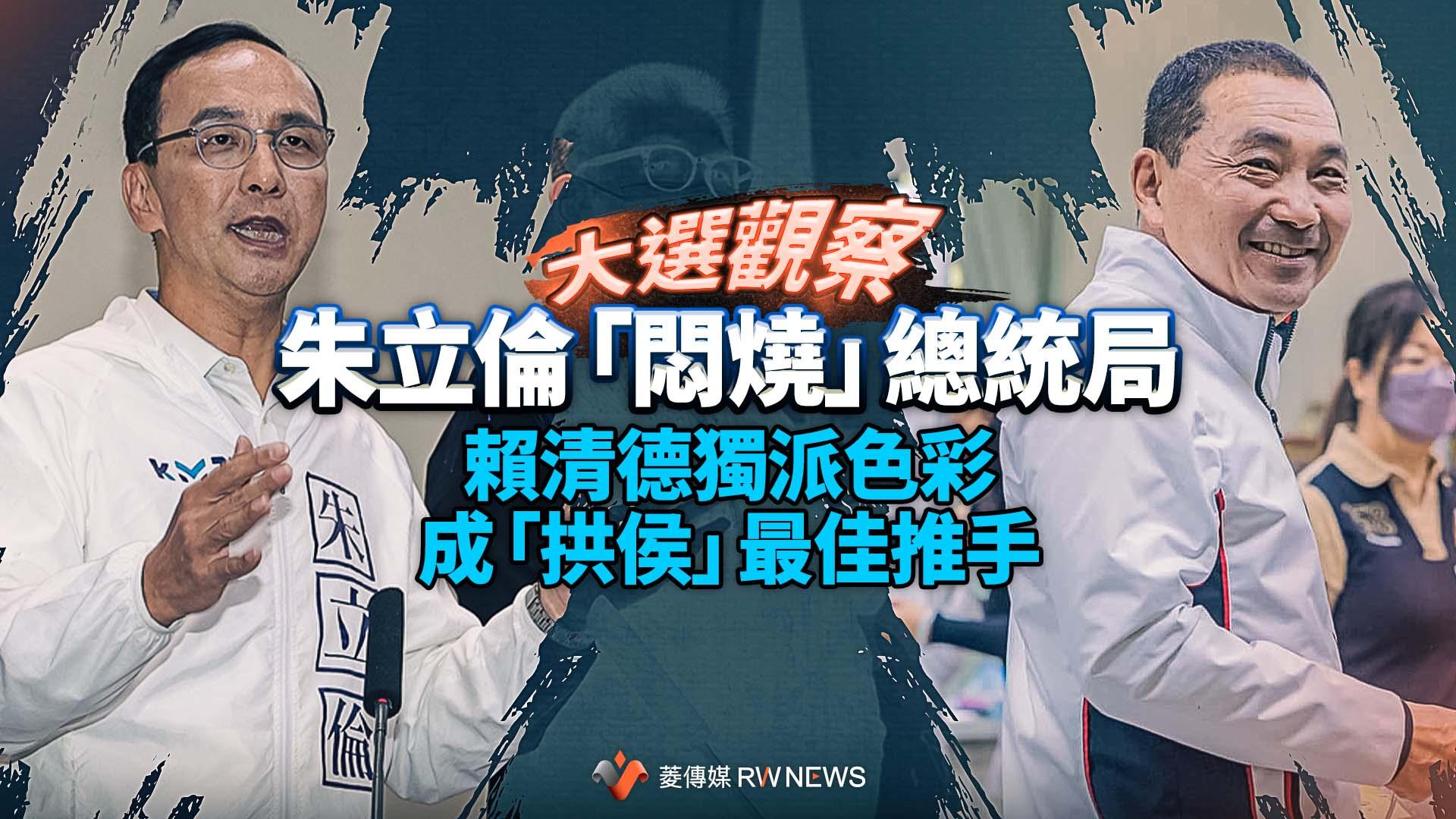 大選觀察/朱立倫「悶燒」總統局 賴清德獨派色彩成「拱侯」最佳推手