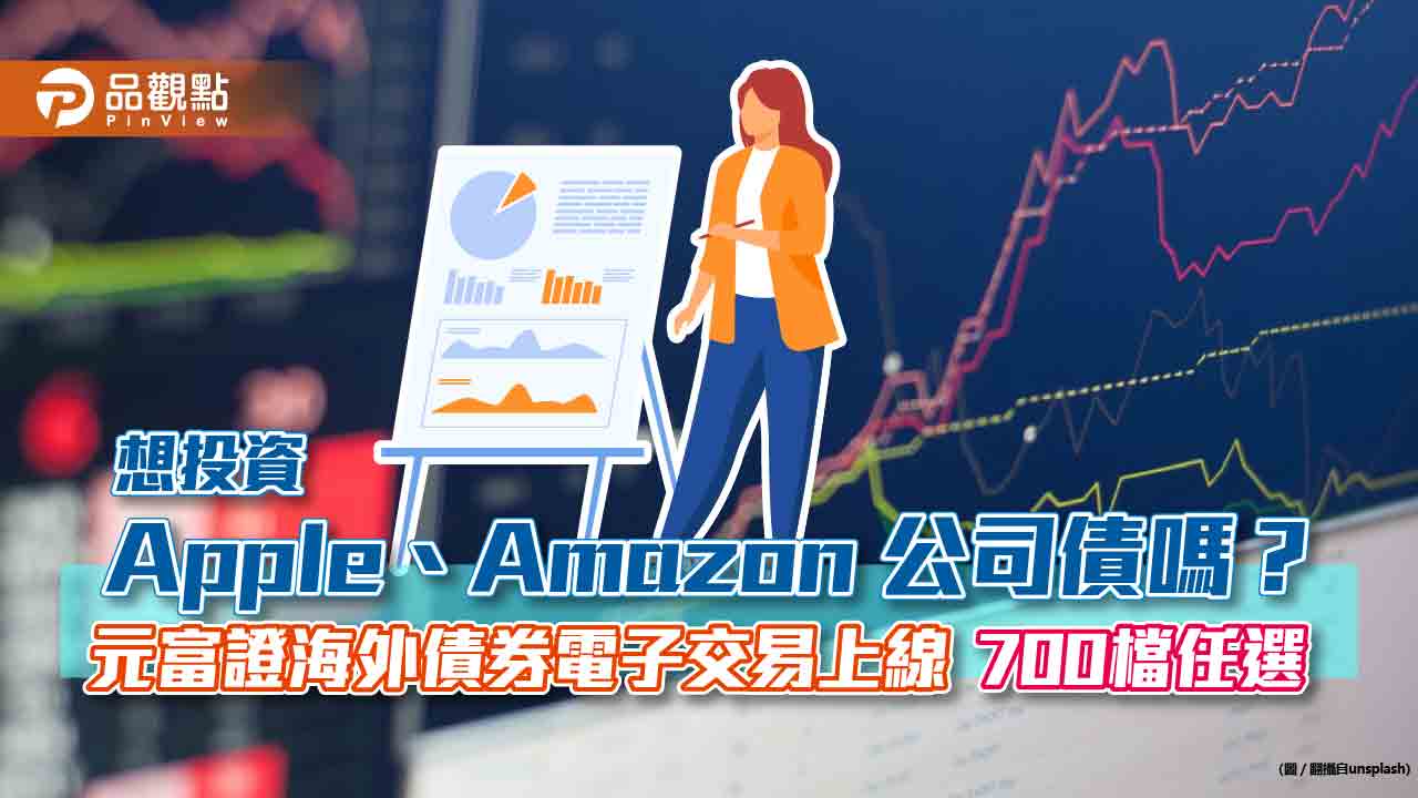 海外債券投資更方便！元富證海外債券電子交易上線　Apple、Amazon 等700檔任你選｜財經