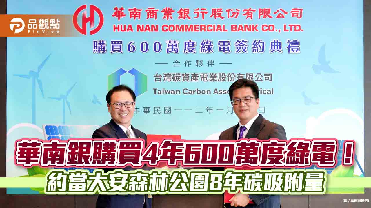 華南銀行購買600萬度綠電!約當大安森林公園8年碳吸附量 邁向2050淨零碳排目標|財經