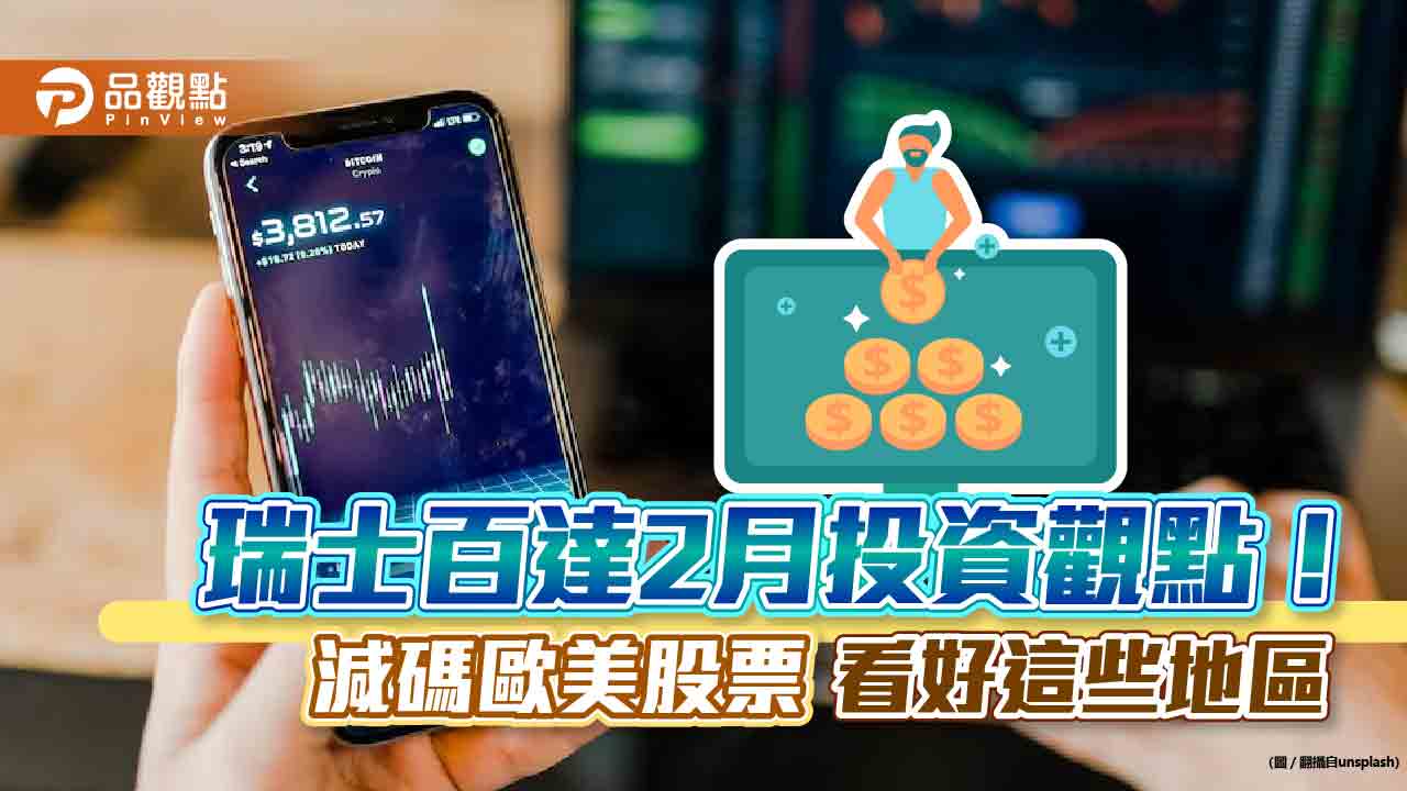 瑞士百達2月減碼歐美股票、看好這些地區 最新投資觀點一文看懂!