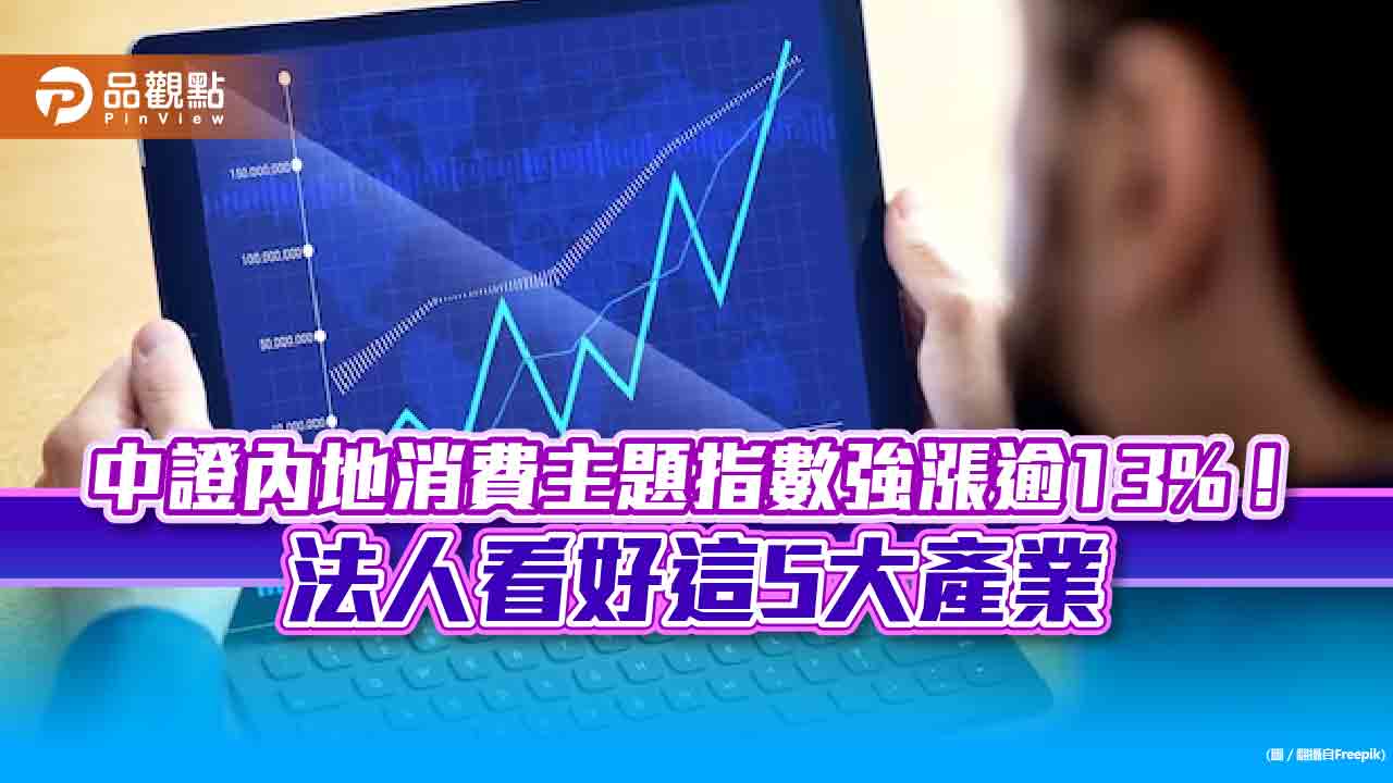 中證內地消費主題指數近三個月漲逾13%!兆豐投信:陸股見底反彈 看好這5大產業